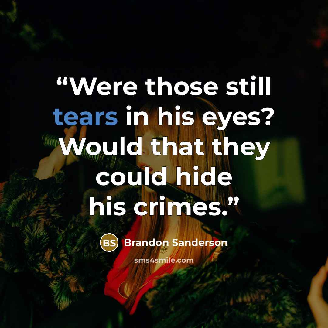 “Were those still tears in his eyes? Would that they could hide his crimes.” quote by Brandon Sanderson