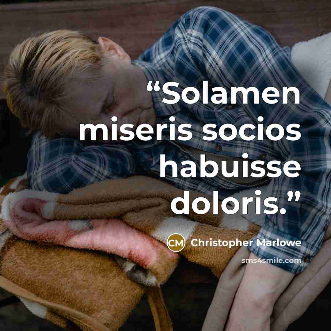 “Solamen miseris socios habuisse doloris.” quote by Christopher Marlowe