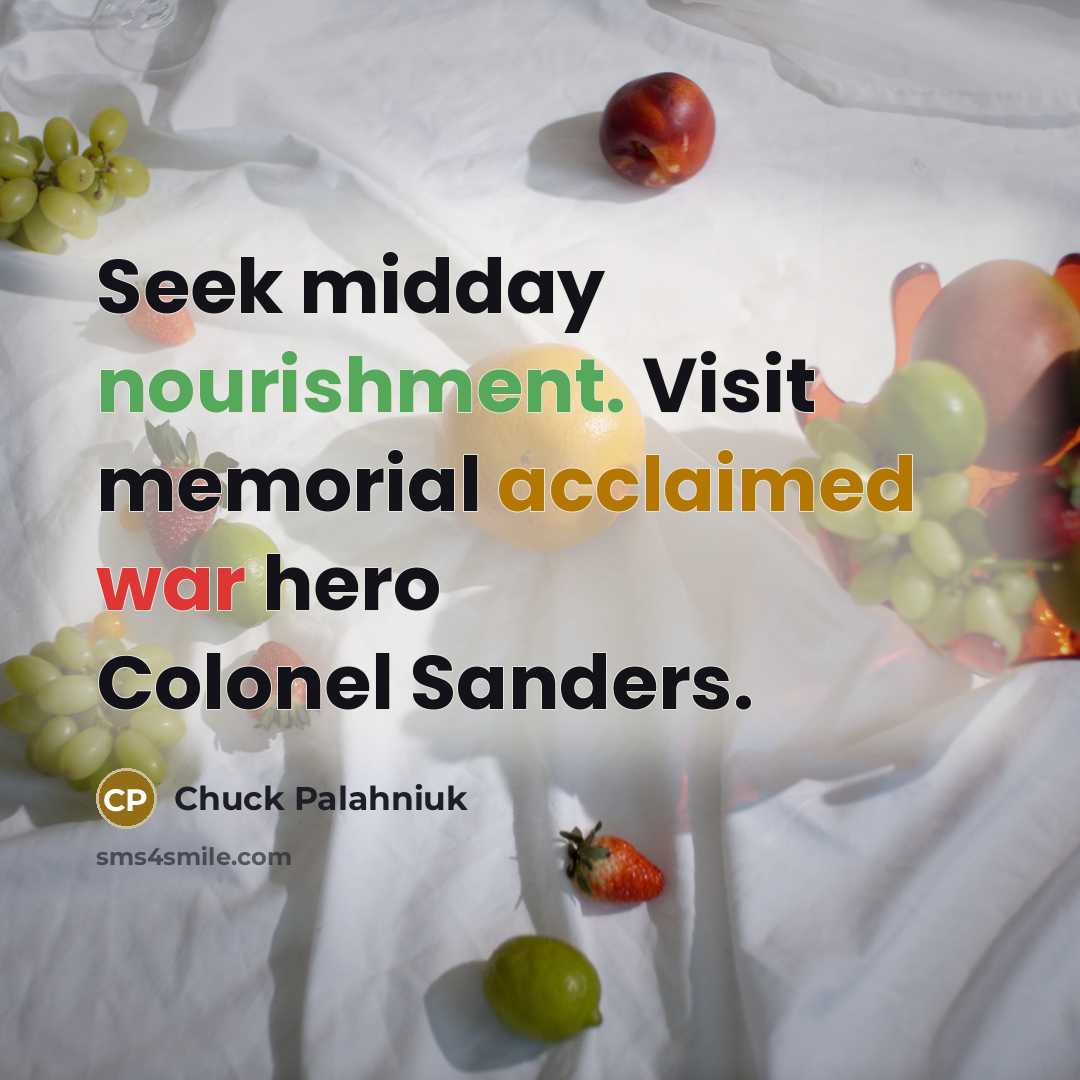 “Seek midday nourishment. Visit memorial acclaimed war hero Colonel Sanders.” quote by Chuck Palahniuk