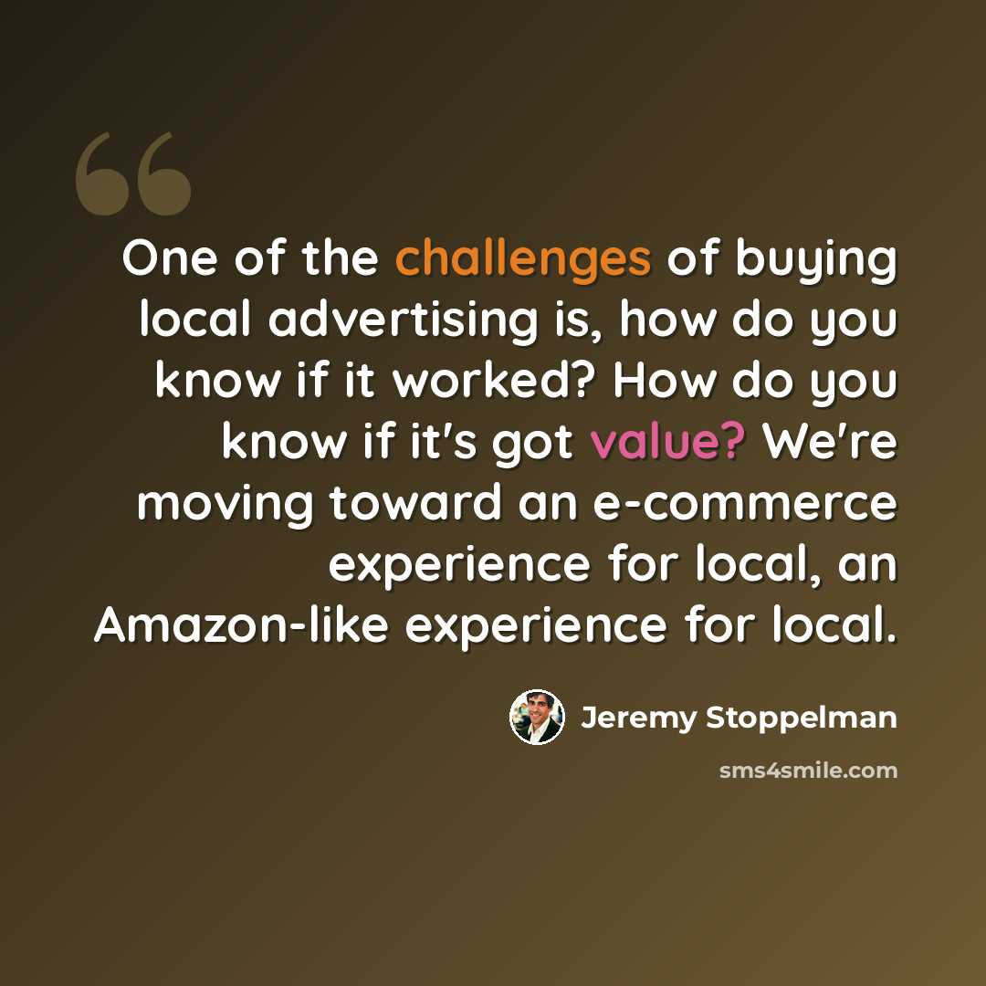 “One of the challenges of buying local advertising is, how do you know if it worked? How do you know if it's got value? We're moving toward an e-commerce experience for local, an Amazon-like experience for local.” quote by Jeremy Stoppelman