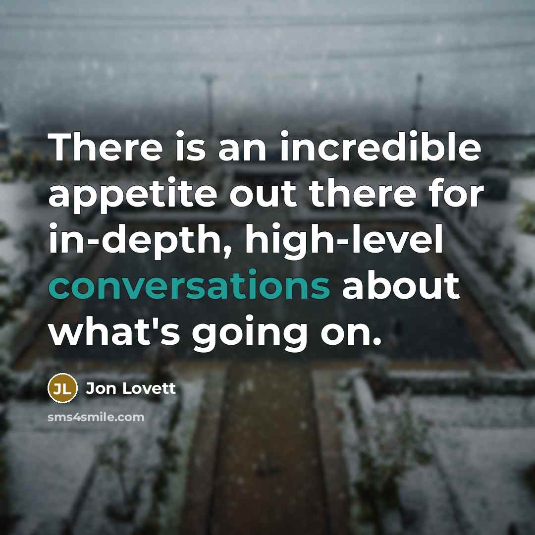 “There is an incredible appetite out there for in-depth, high-level conversations about what's going on.” quote by Jon Lovett