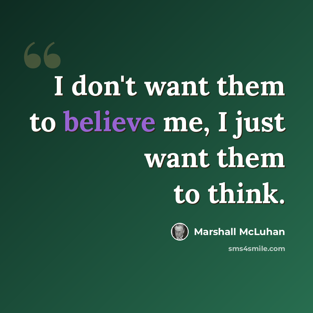 “I don't want them to believe me, I just want them to think.” quote by Marshall McLuhan