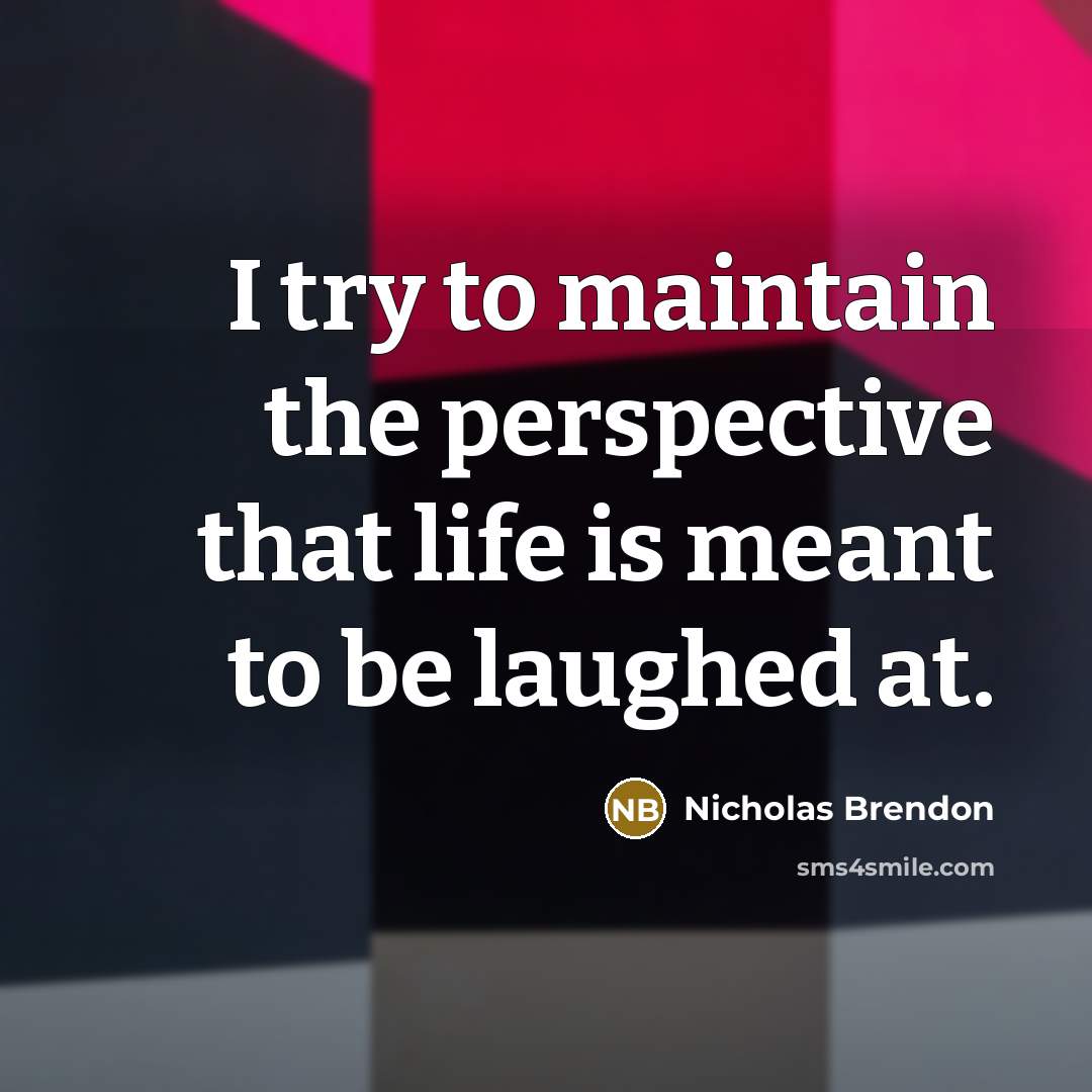 “I try to maintain the perspective that life is meant to be laughed at.” quote by Nicholas Brendon