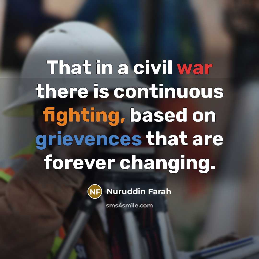 “That in a civil war there is continuous fighting, based on grievences that are forever changing.” quote by Nuruddin Farah