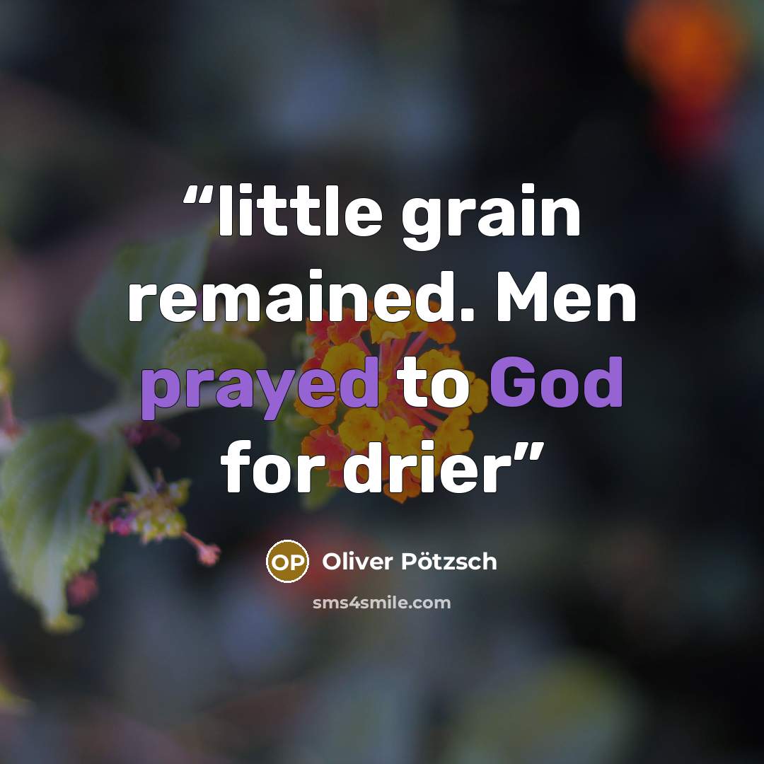 “little grain remained. Men prayed to God for drier” quote by Oliver Pötzsch