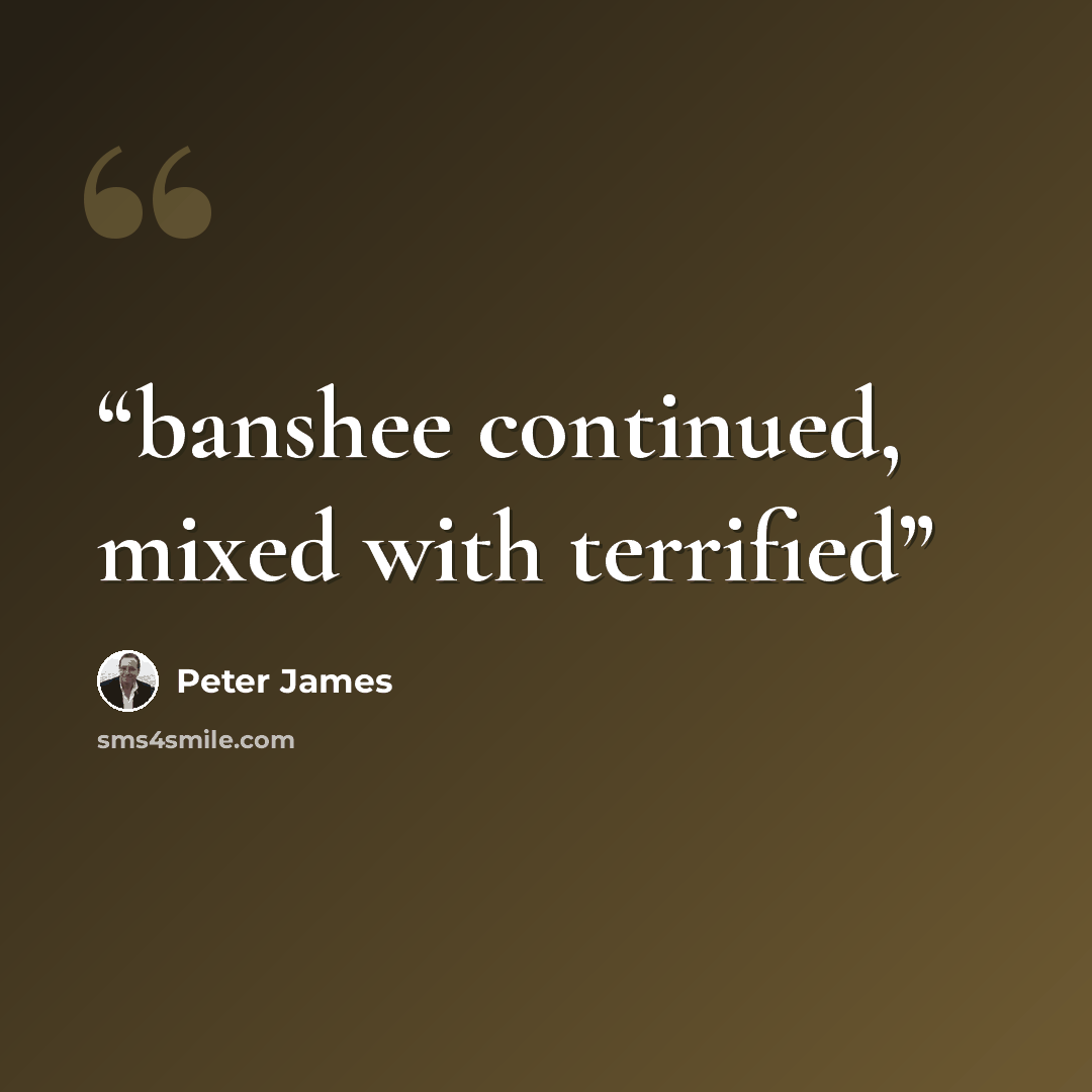 “banshee continued, mixed with terrified” quote by Peter James