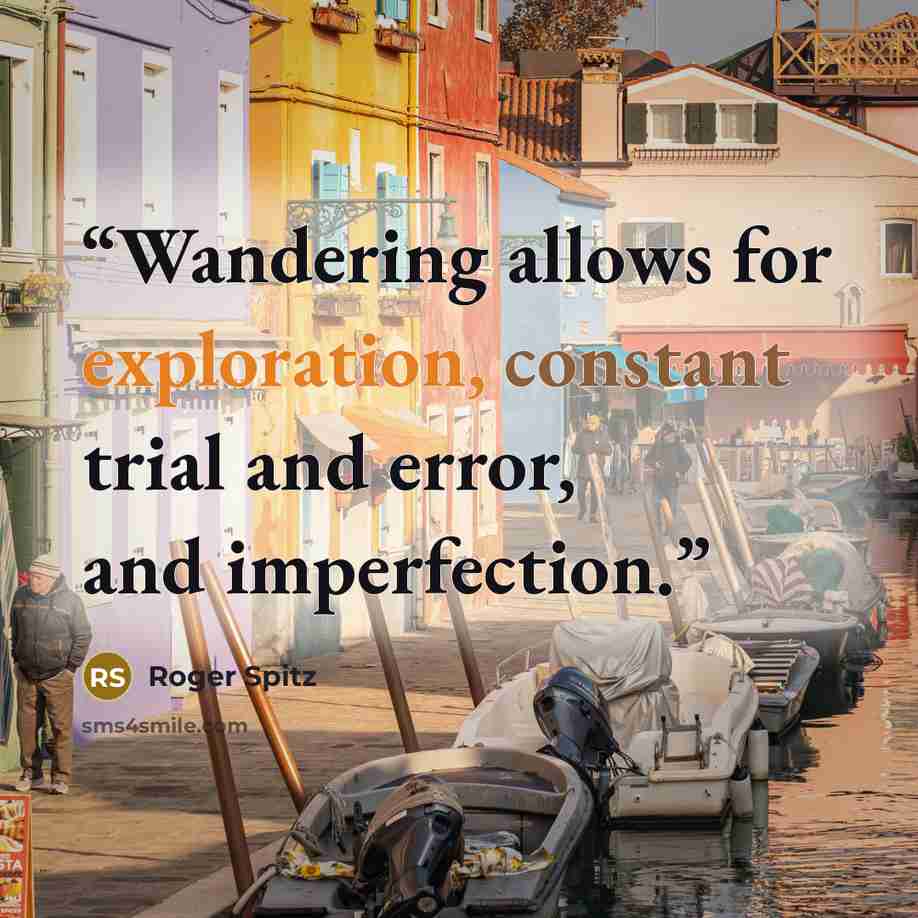 “Wandering allows for exploration, constant trial and error, and imperfection.” quote by Roger Spitz