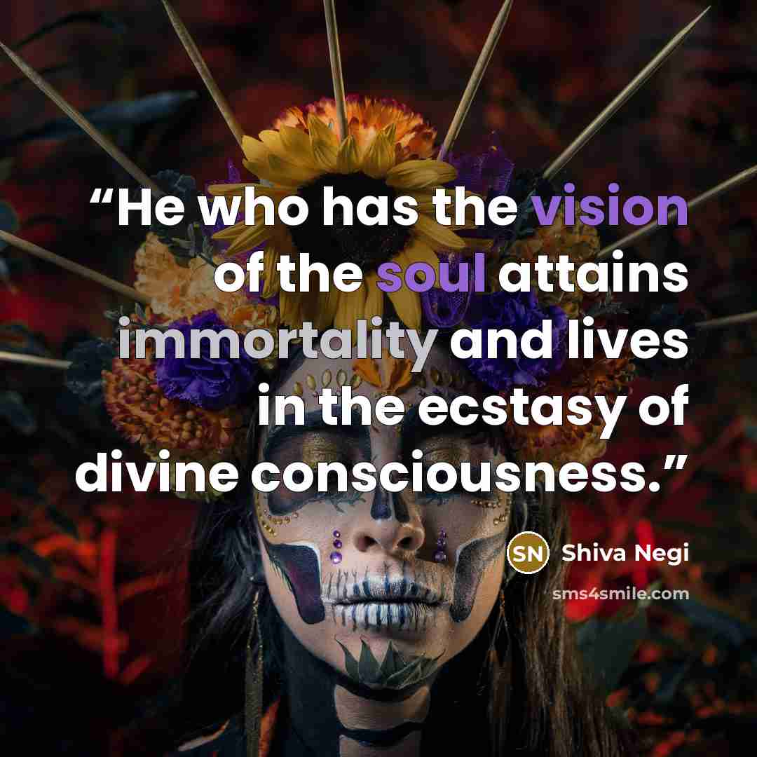 “He who has the vision of the soul attains immortality and lives in the ecstasy of divine consciousness.” quote by Shiva Negi