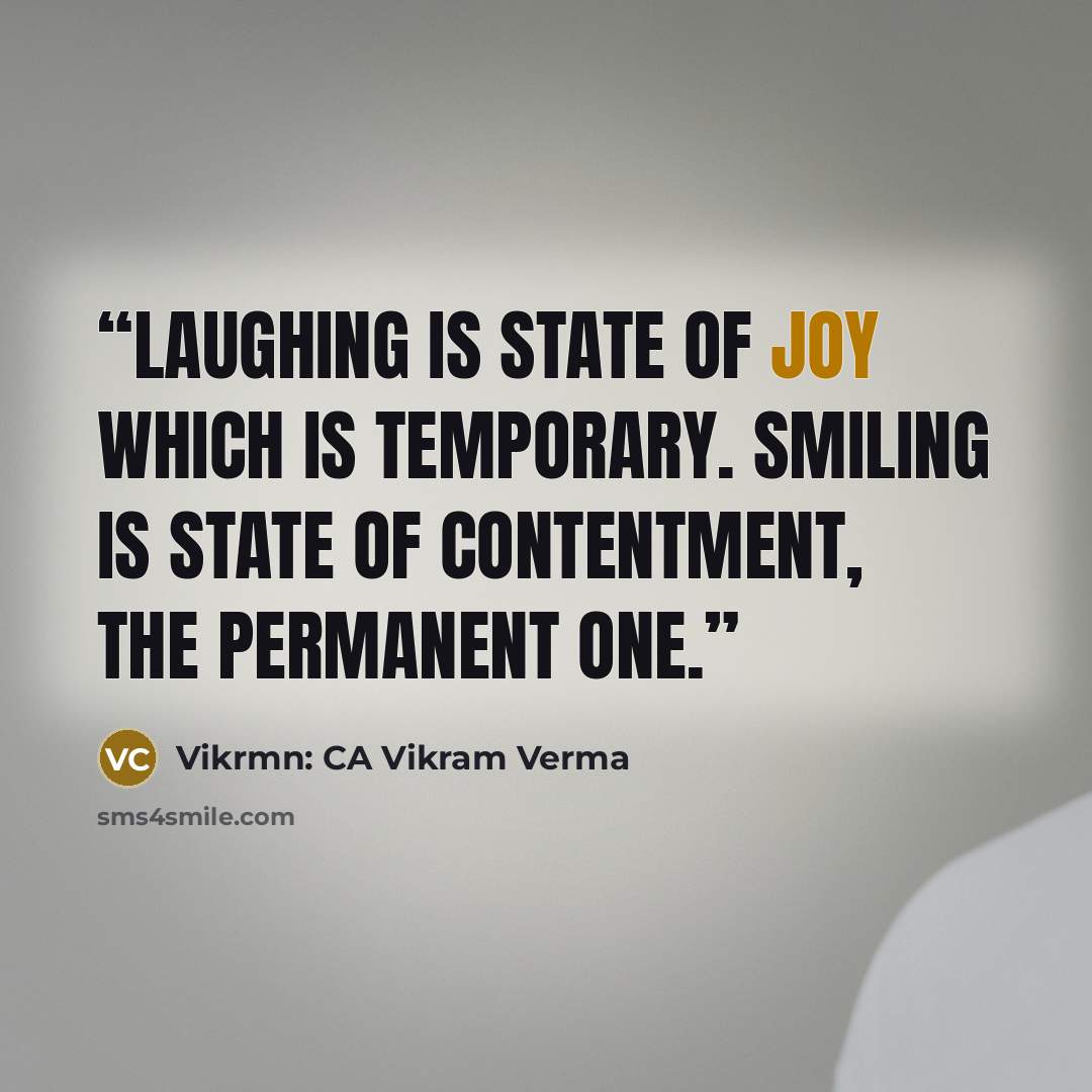 “Laughing is state of joy which is temporary. Smiling is state of contentment, the permanent one.” quote by Vikrmn: CA Vikram Verma