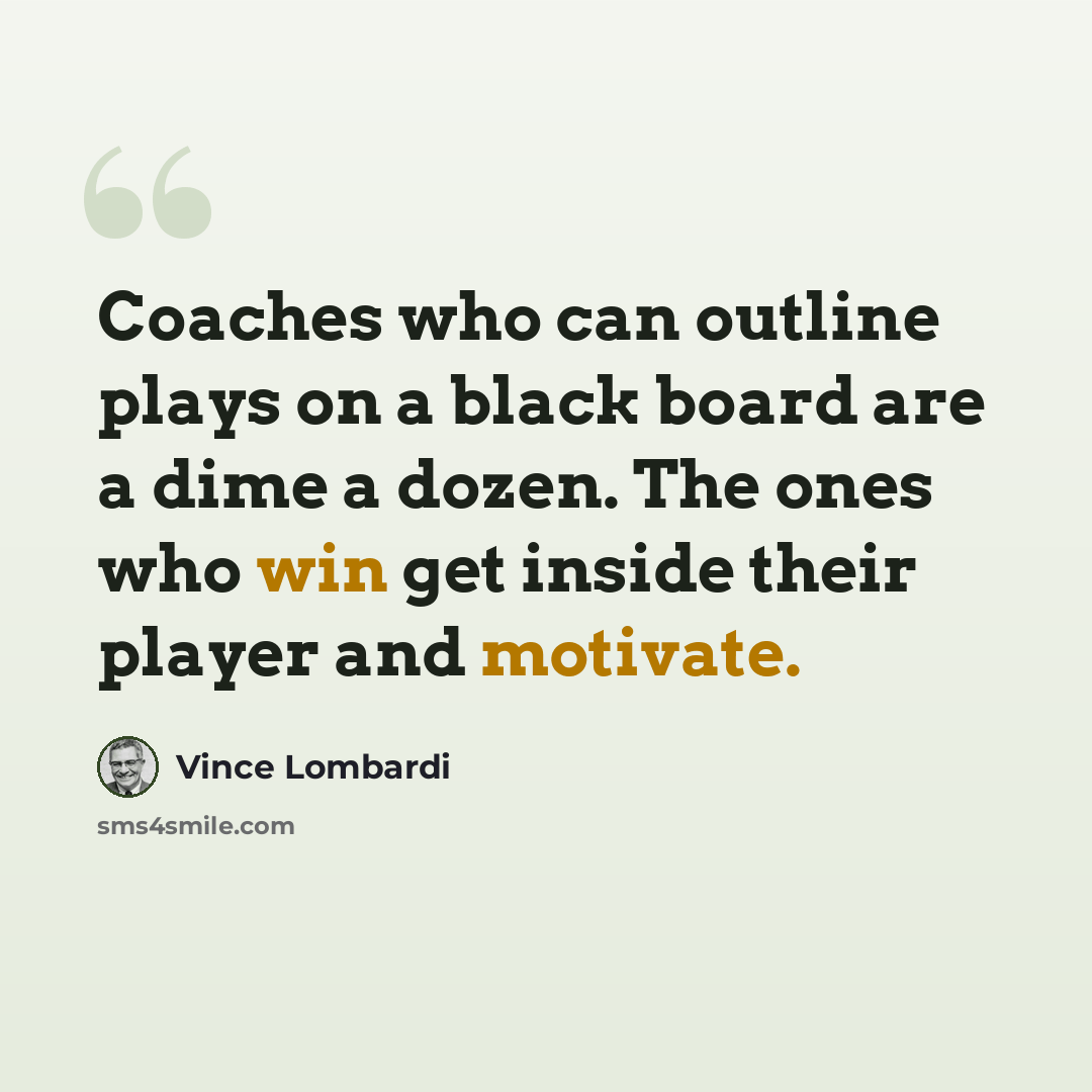 “Coaches who can outline plays on a black board are a dime a dozen. The ones who win get inside their player and motivate.” quote by Vince Lombardi