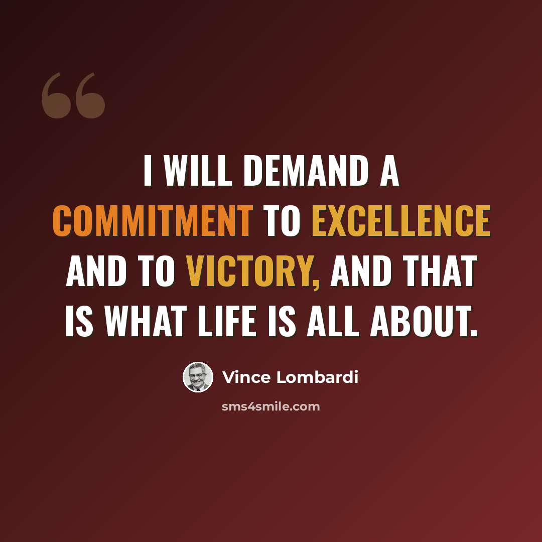 “I will demand a commitment to excellence and to victory, and that is what life is all about.” quote by Vince Lombardi