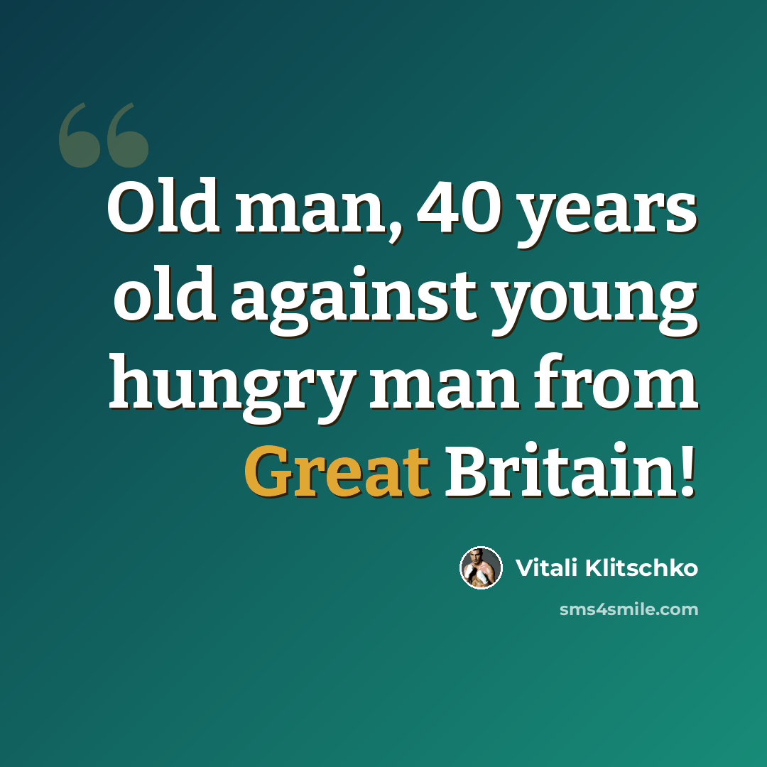 “Old man, 40 years old against young hungry man from Great Britain!” quote by Vitali Klitschko