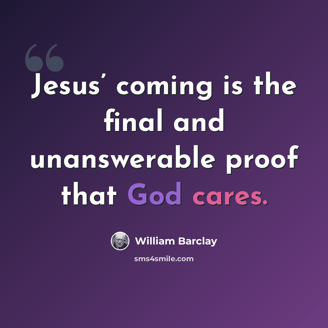 “Jesus’ coming is the final and unanswerable proof that God cares.” quote by William Barclay
