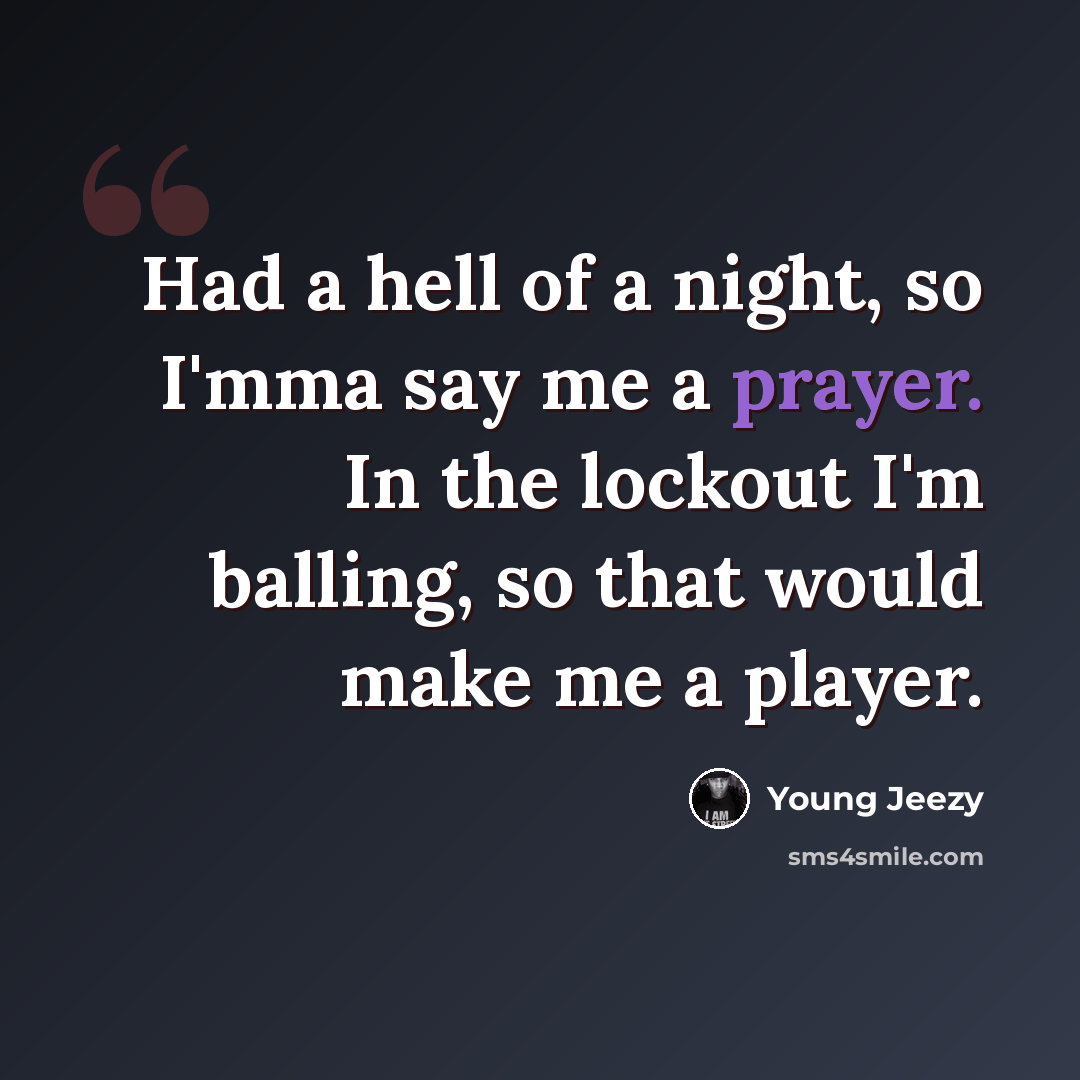 “Had a hell of a night, so I'mma say me a prayer. In the lockout I'm balling, so that would make me a player.” quote by Young Jeezy