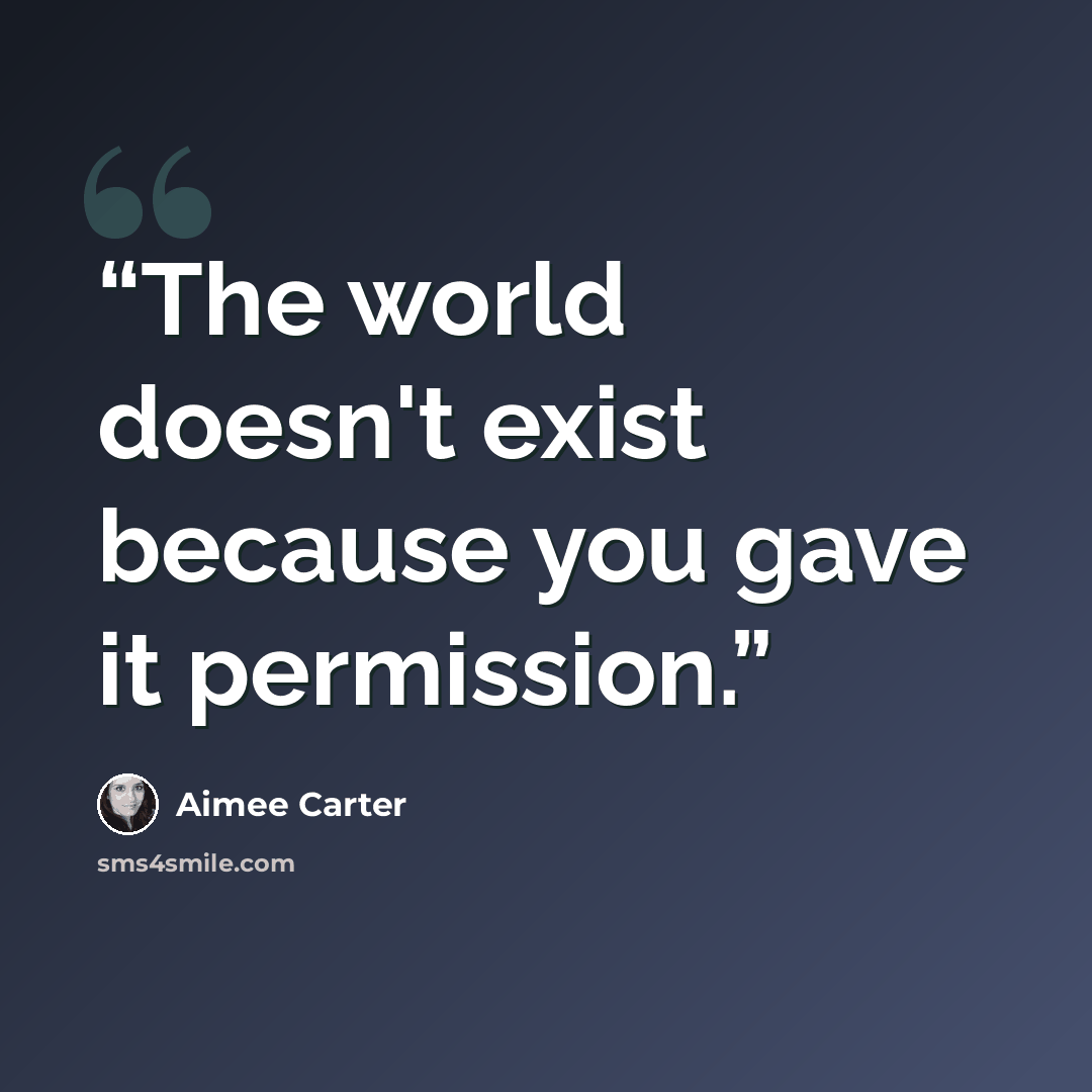 “The world doesn't exist because you gave it permission.” quote by Aimee Carter