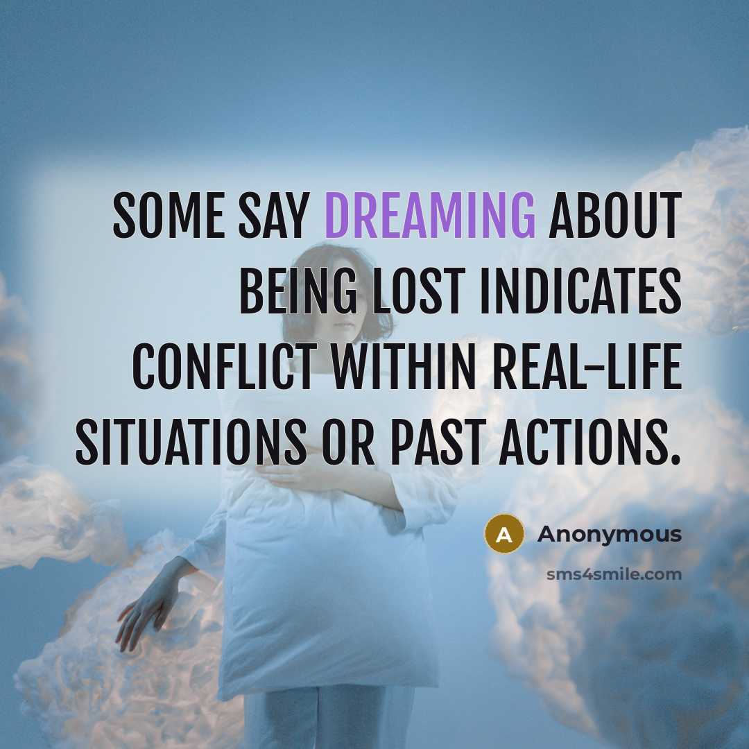 “Some say dreaming about being lost indicates conflict within real-life situations or past actions.” quote by Anonymous