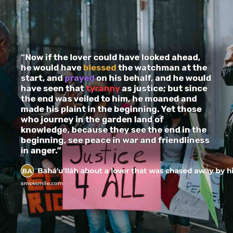 “Now if the lover could have looked ahead, he would have blessed the watchman at the start, and prayed on his behalf, and he would have seen that tyranny as justice; but since the end was veiled to him, he moaned and made his plaint in the beginning. Yet those who journey in the garden land of…” quote by Bahá'u'lláh about a lover that was chased away by his Khidr