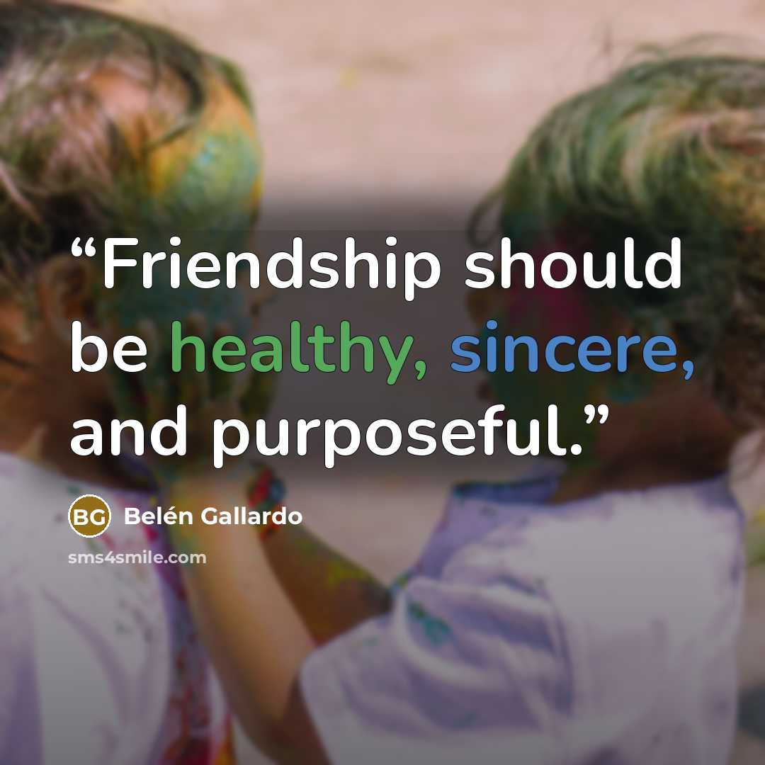 “Friendship should be healthy, sincere, and purposeful.” quote by Belén Gallardo