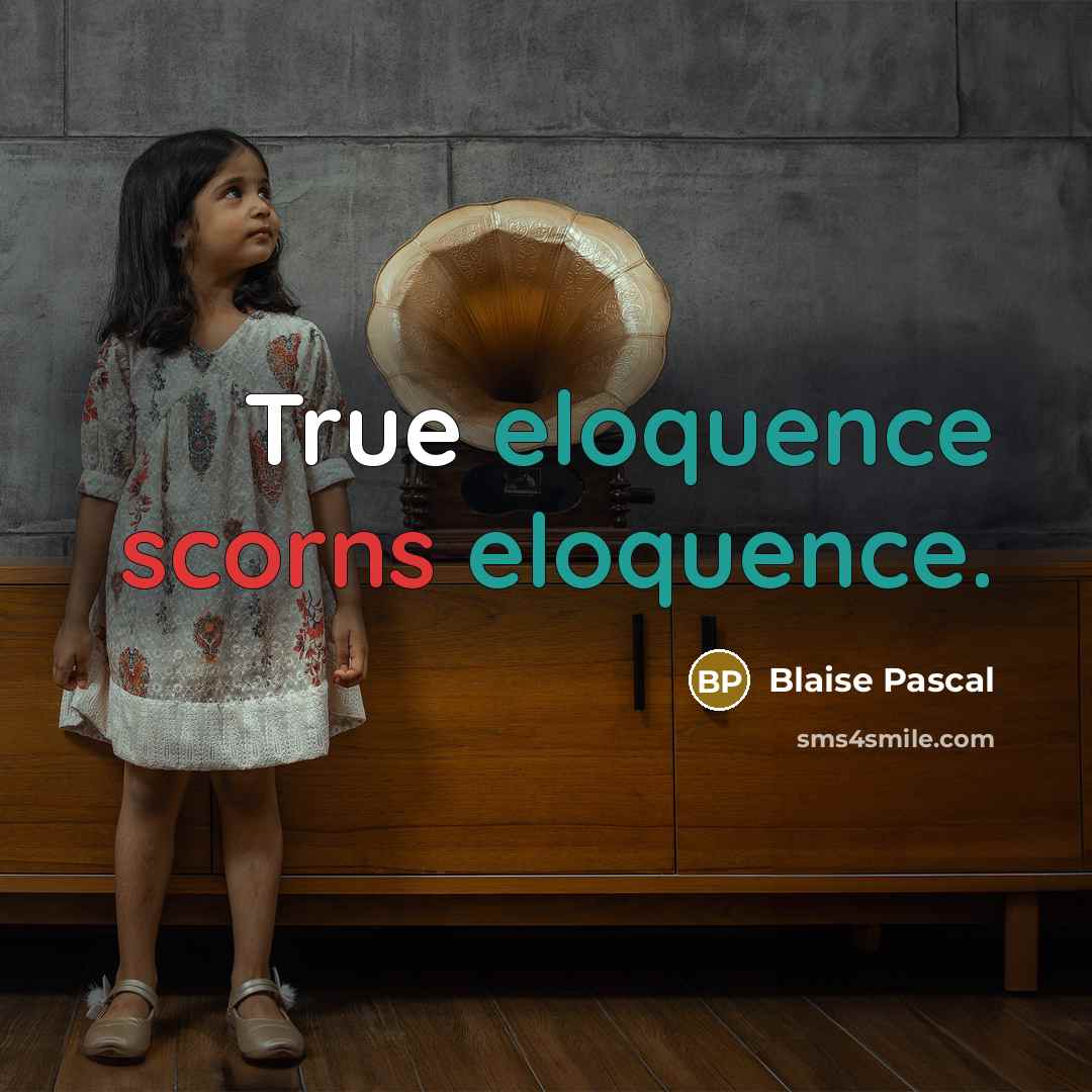 “True eloquence scorns eloquence.” quote by Blaise Pascal
