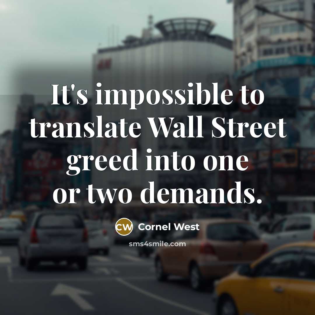 “It's impossible to translate Wall Street greed into one or two demands.” quote by Cornel West