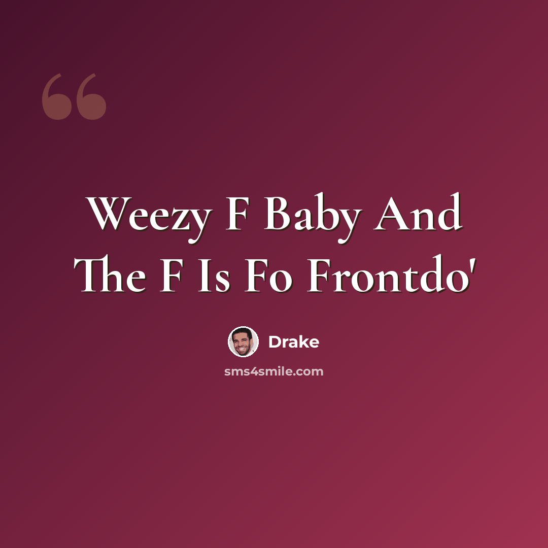 “Weezy F Baby And The F Is Fo Frontdo'” quote by Drake