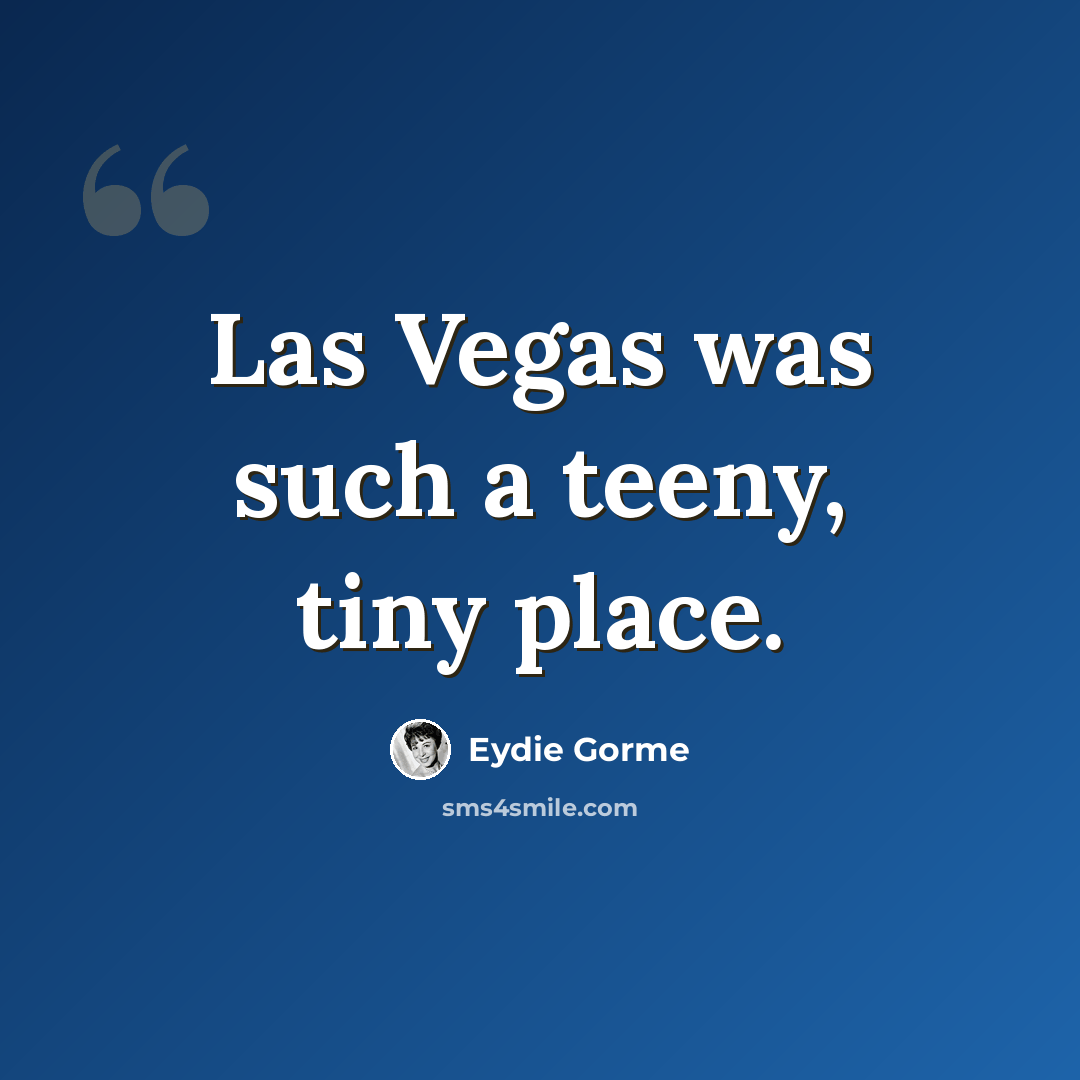 “Las Vegas was such a teeny, tiny place.” quote by Eydie Gorme