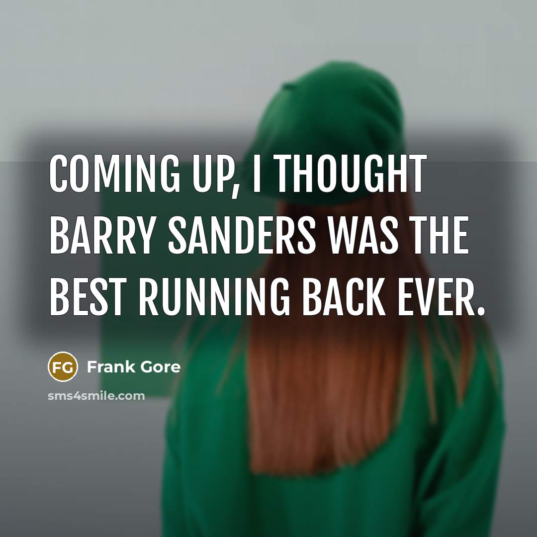 “Coming up, I thought Barry Sanders was the best running back ever.” quote by Frank Gore