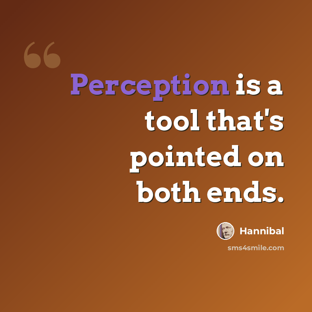 “Perception is a tool that's pointed on both ends.” quote by Hannibal