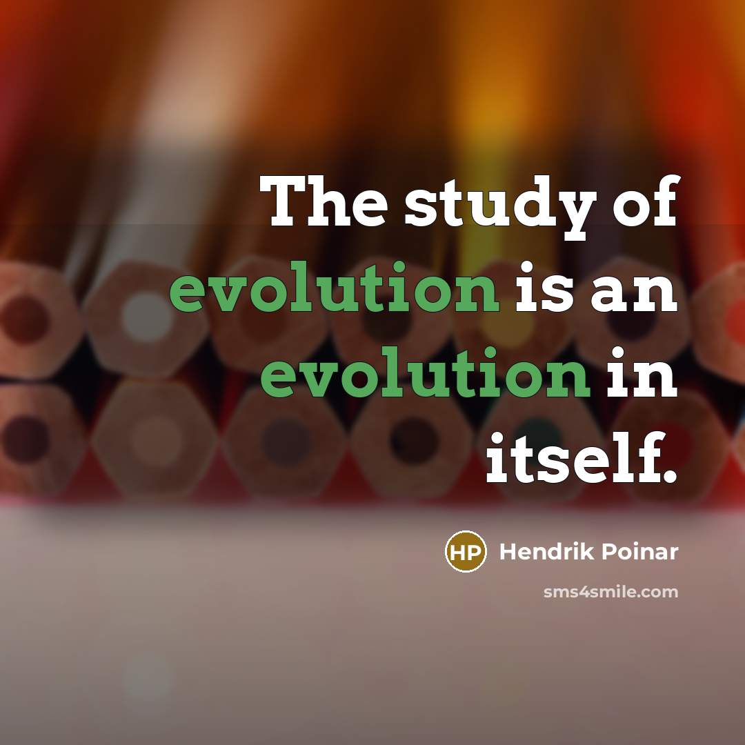 “The study of evolution is an evolution in itself.” quote by Hendrik Poinar