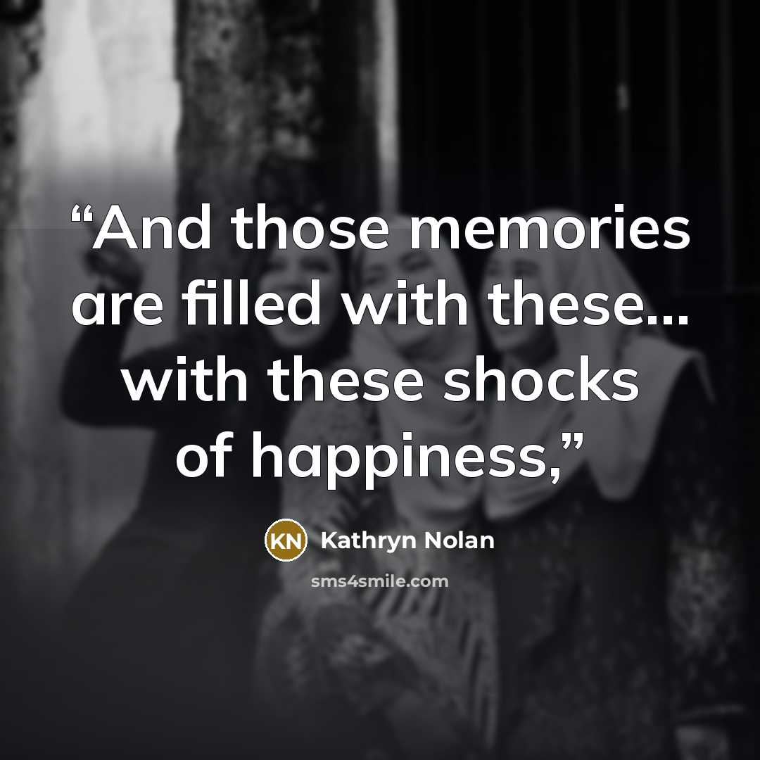“And those memories are filled with these… with these shocks of happiness,” quote by Kathryn Nolan