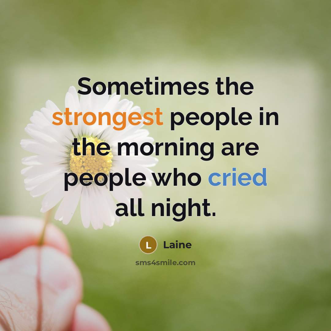 “Sometimes the strongest people in the morning are people who cried all night.” quote by Laine