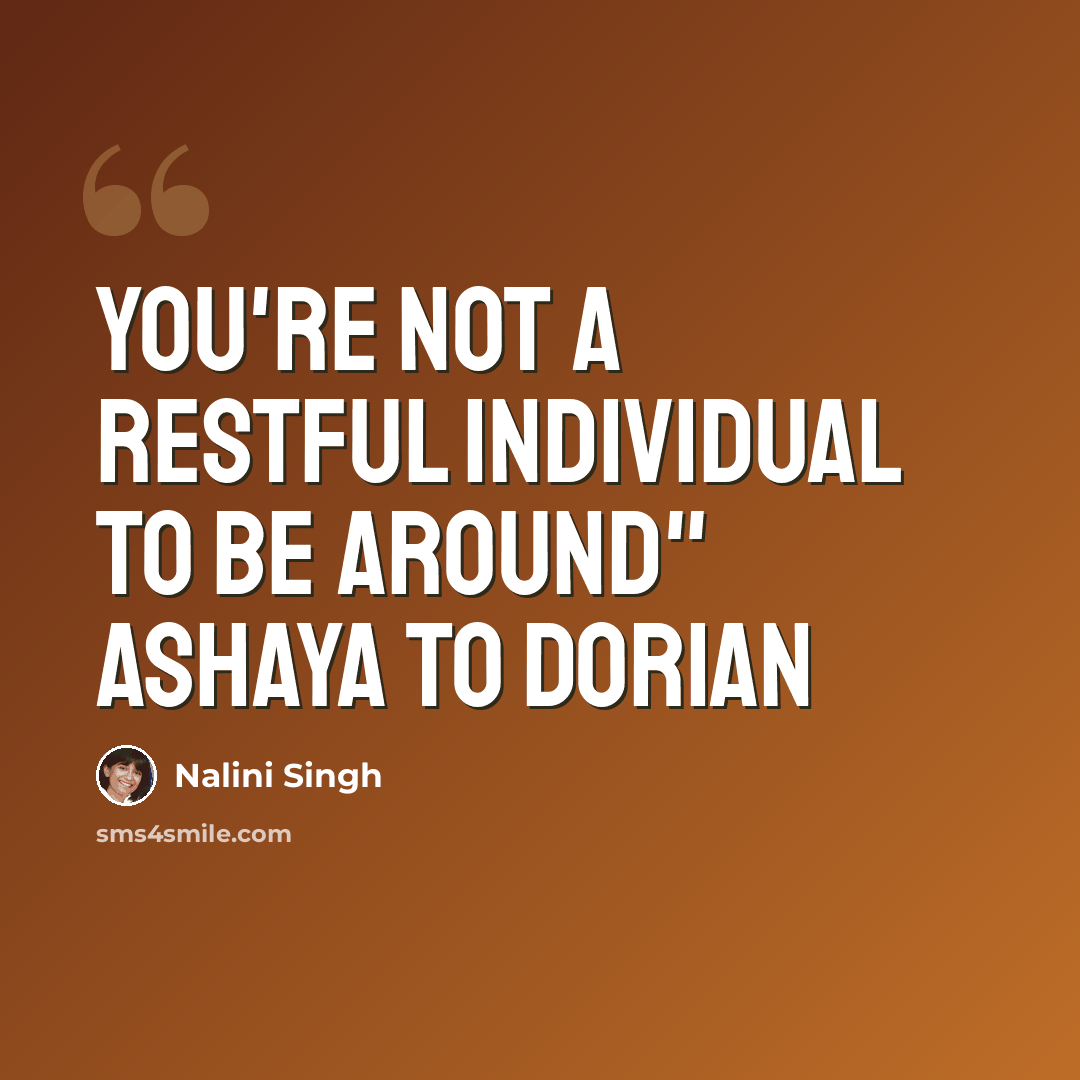 “You're not a restful individual to be around" Ashaya to Dorian” quote by Nalini Singh