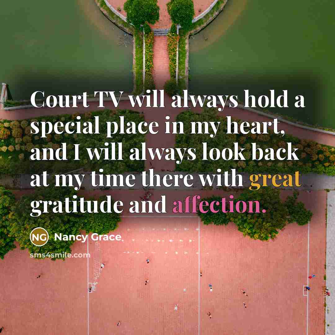 “Court TV will always hold a special place in my heart, and I will always look back at my time there with great gratitude and affection.” quote by Nancy Grace