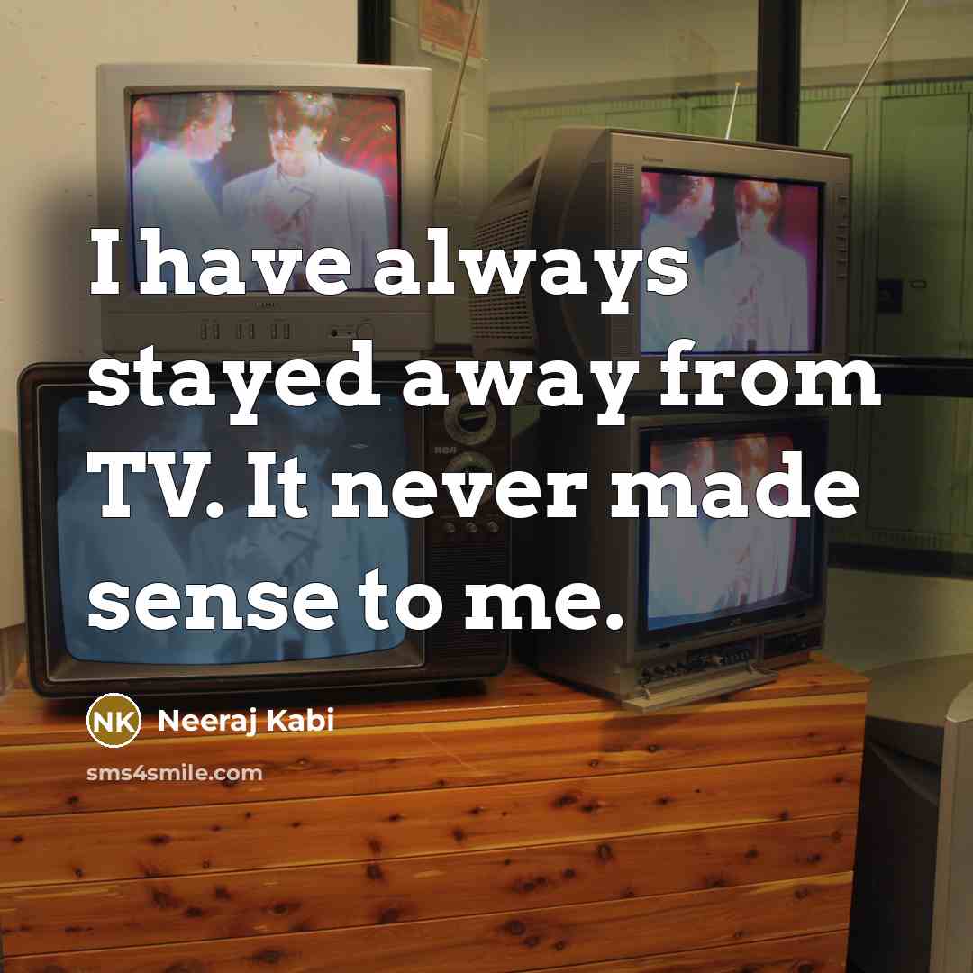 “I have always stayed away from TV. It never made sense to me.” quote by Neeraj Kabi