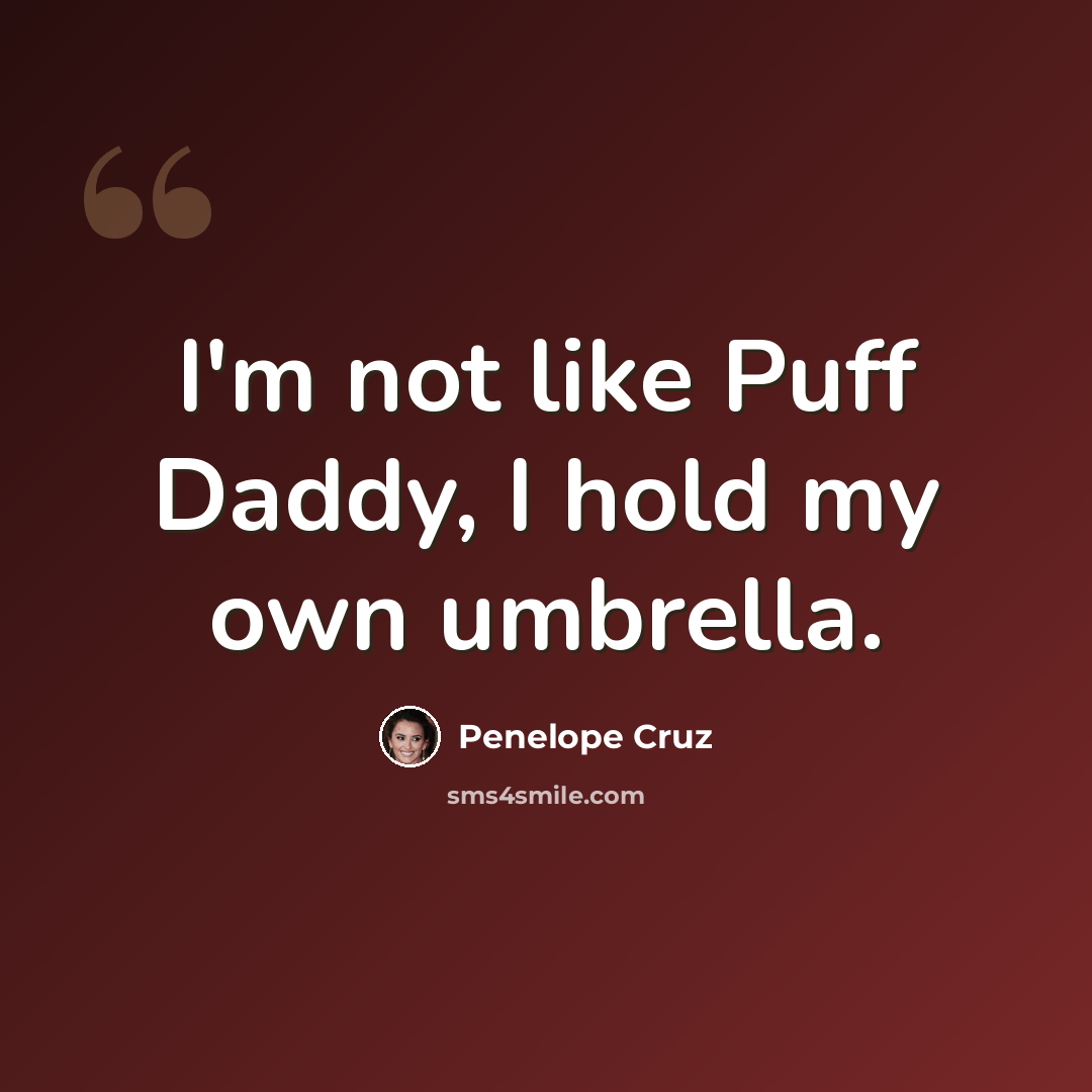 “I'm not like Puff Daddy, I hold my own umbrella.” quote by Penelope Cruz