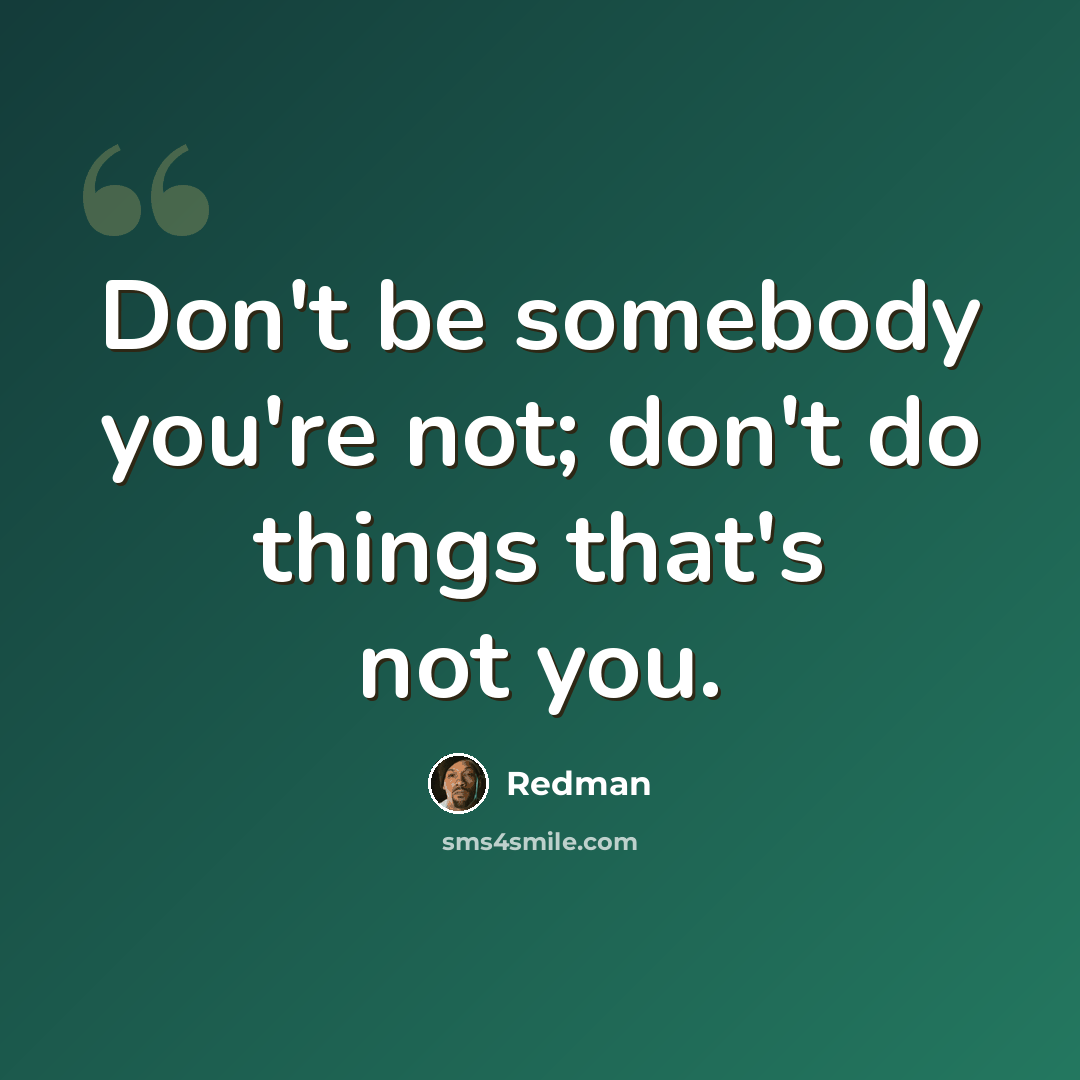 “Don't be somebody you're not; don't do things that's not you.” quote by Redman