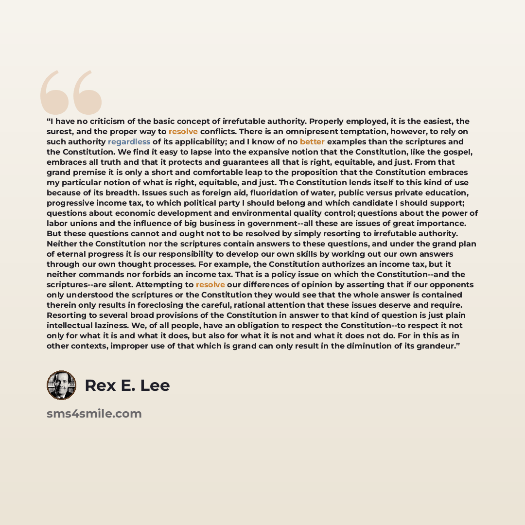 “I have no criticism of the basic concept of irrefutable authority. Properly employed, it is the easiest, the surest, and the proper way to resolve conflicts. There is an omnipresent temptation, however, to rely on such authority regardless of its applicability; and I know of no better examples…” quote by Rex E. Lee