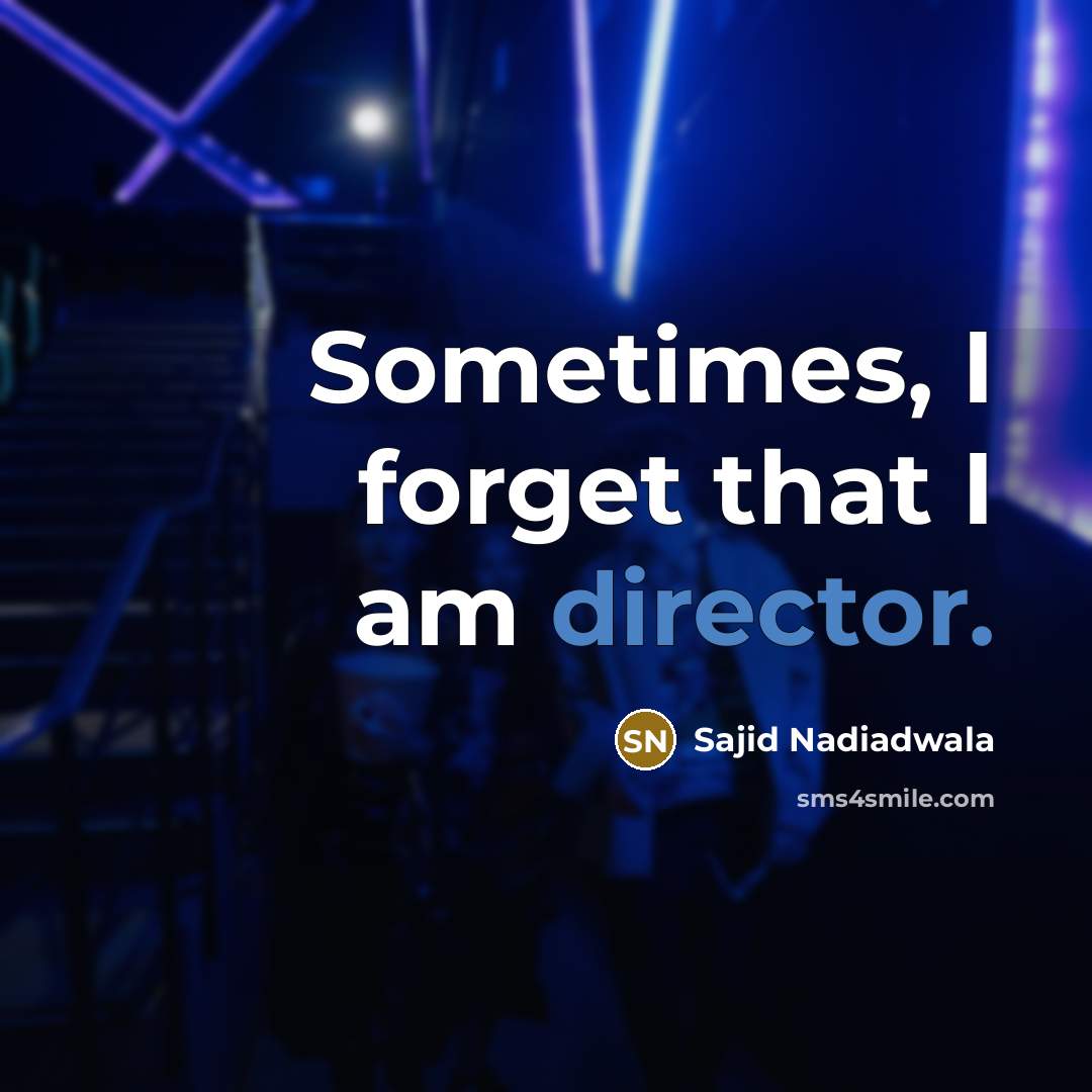 “Sometimes, I forget that I am director.” quote by Sajid Nadiadwala