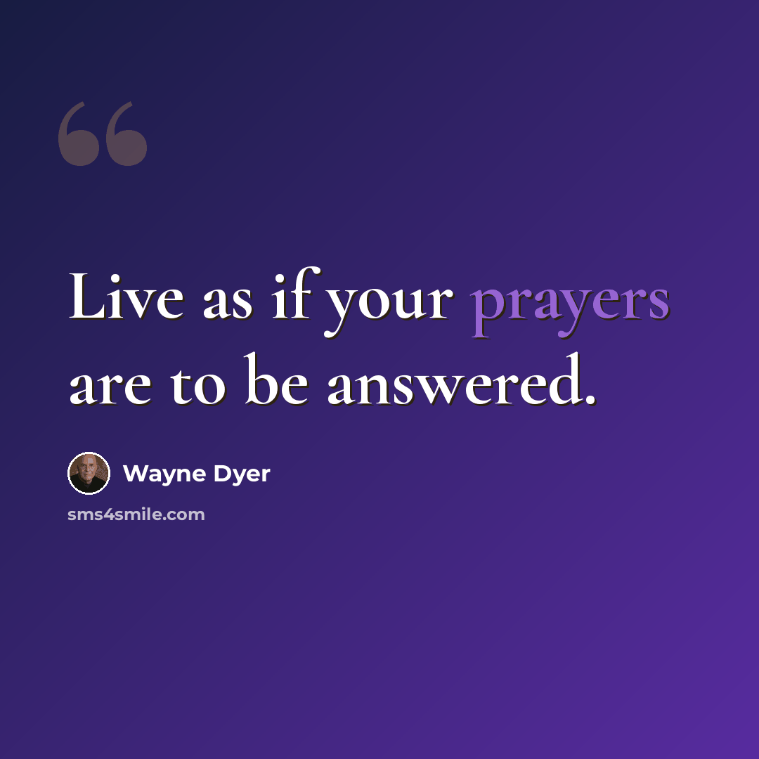 “Live as if your prayers are to be answered.” quote by Wayne Dyer