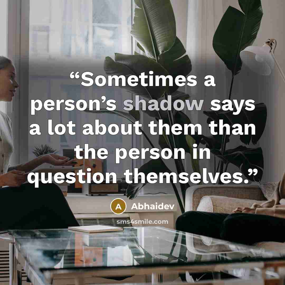 “Sometimes a person’s shadow says a lot about them than the person in question themselves.” quote by Abhaidev