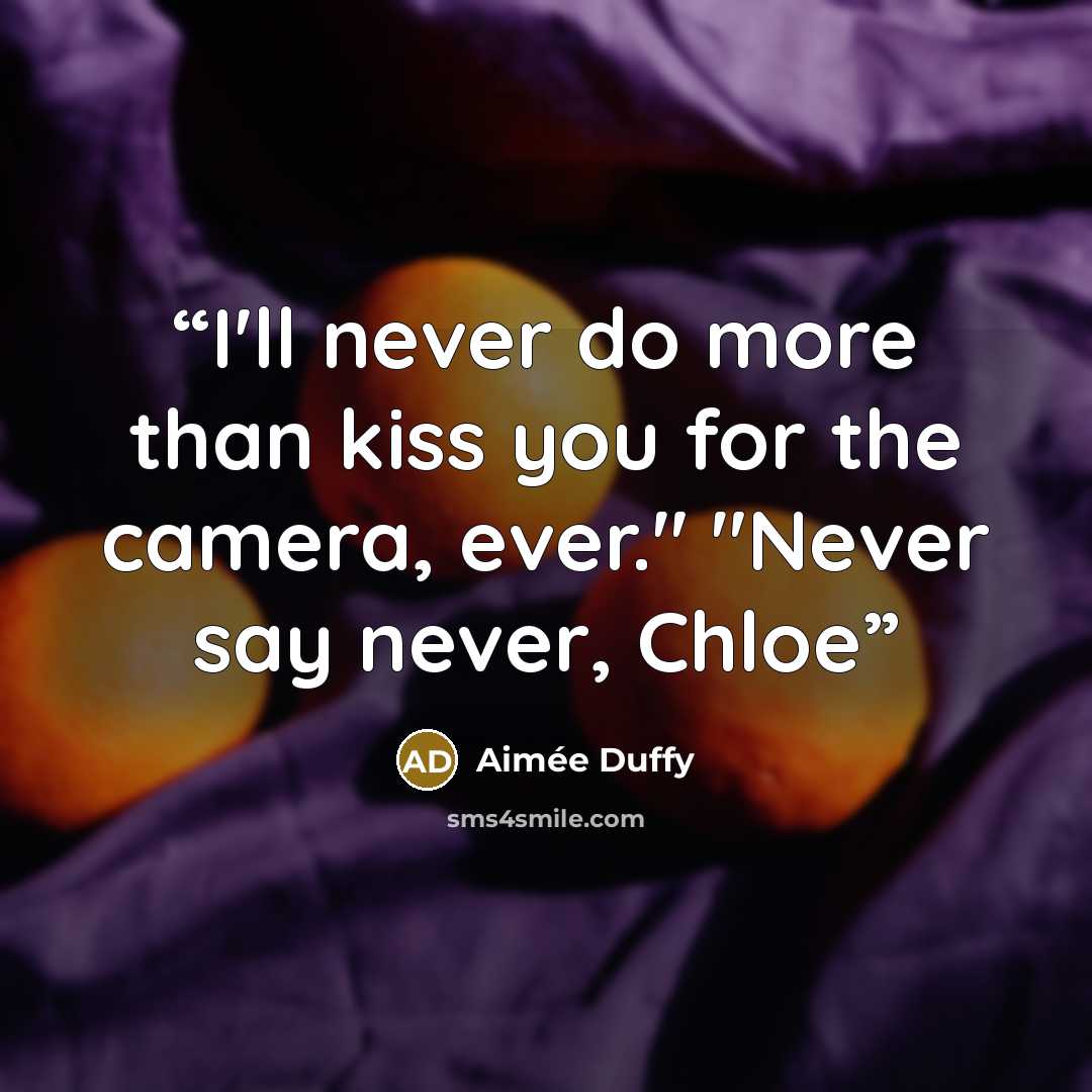 “I'll never do more than kiss you for the camera, ever." "Never say never, Chloe” quote by Aimée Duffy