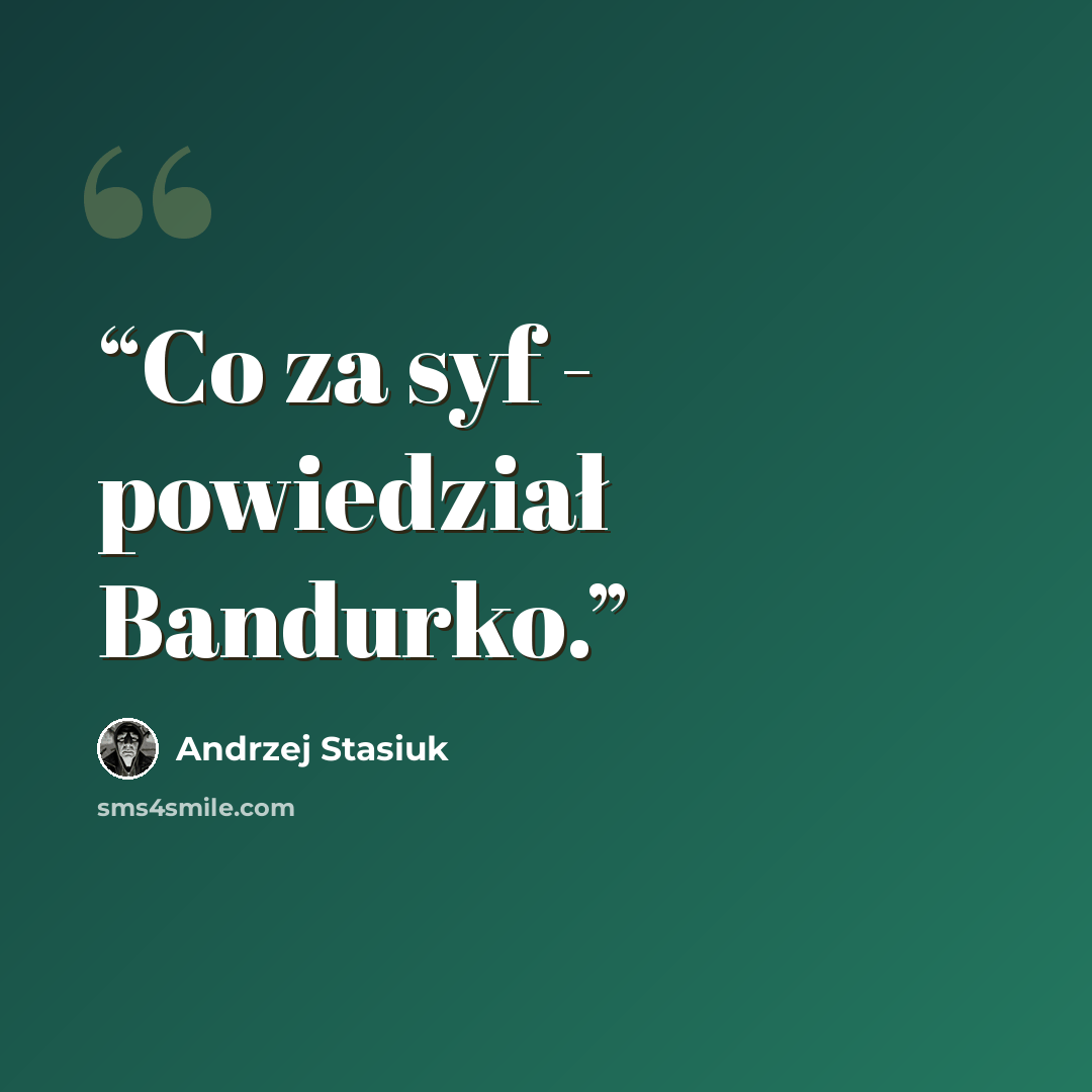 “Co za syf - powiedział Bandurko.” quote by Andrzej Stasiuk