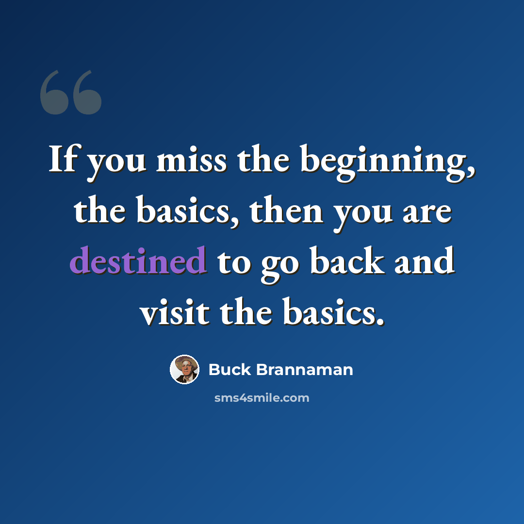 “If you miss the beginning, the basics, then you are destined to go back and visit the basics.” quote by Buck Brannaman