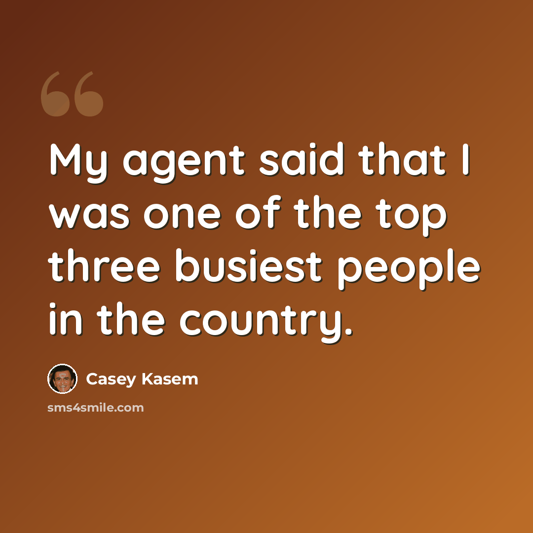 “My agent said that I was one of the top three busiest people in the country.” quote by Casey Kasem
