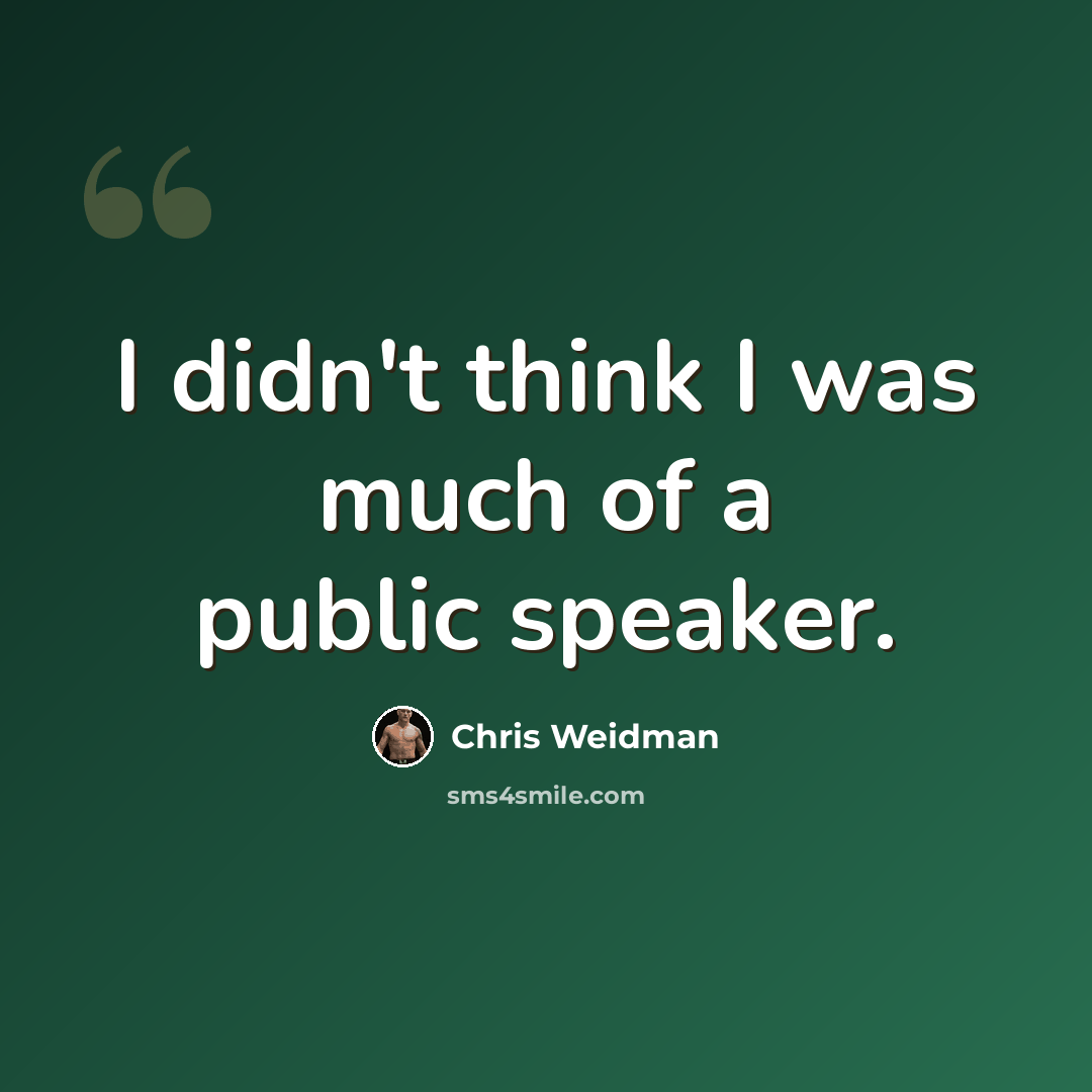 “I didn't think I was much of a public speaker.” quote by Chris Weidman