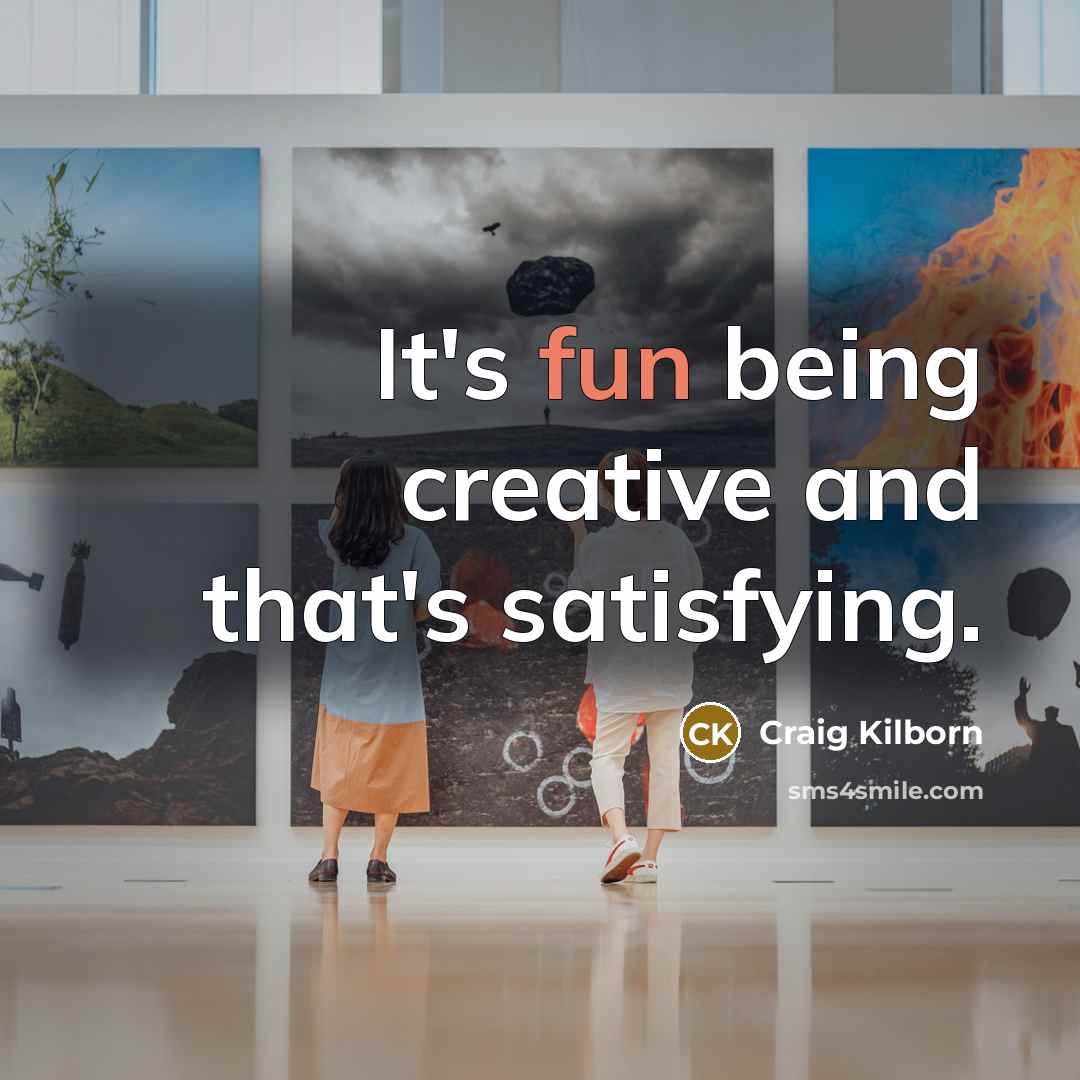 “It's fun being creative and that's satisfying.” quote by Craig Kilborn