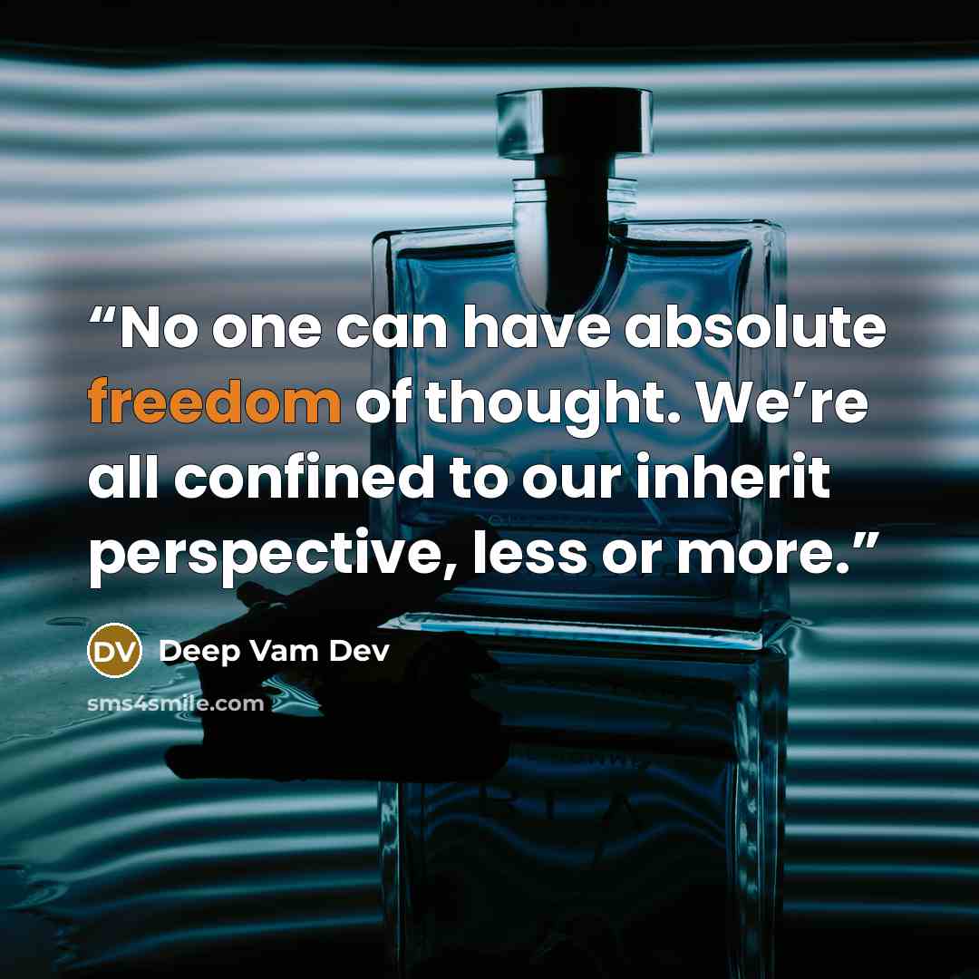 “No one can have absolute freedom of thought. We’re all confined to our inherit perspective, less or more.” quote by Deep Vam Dev