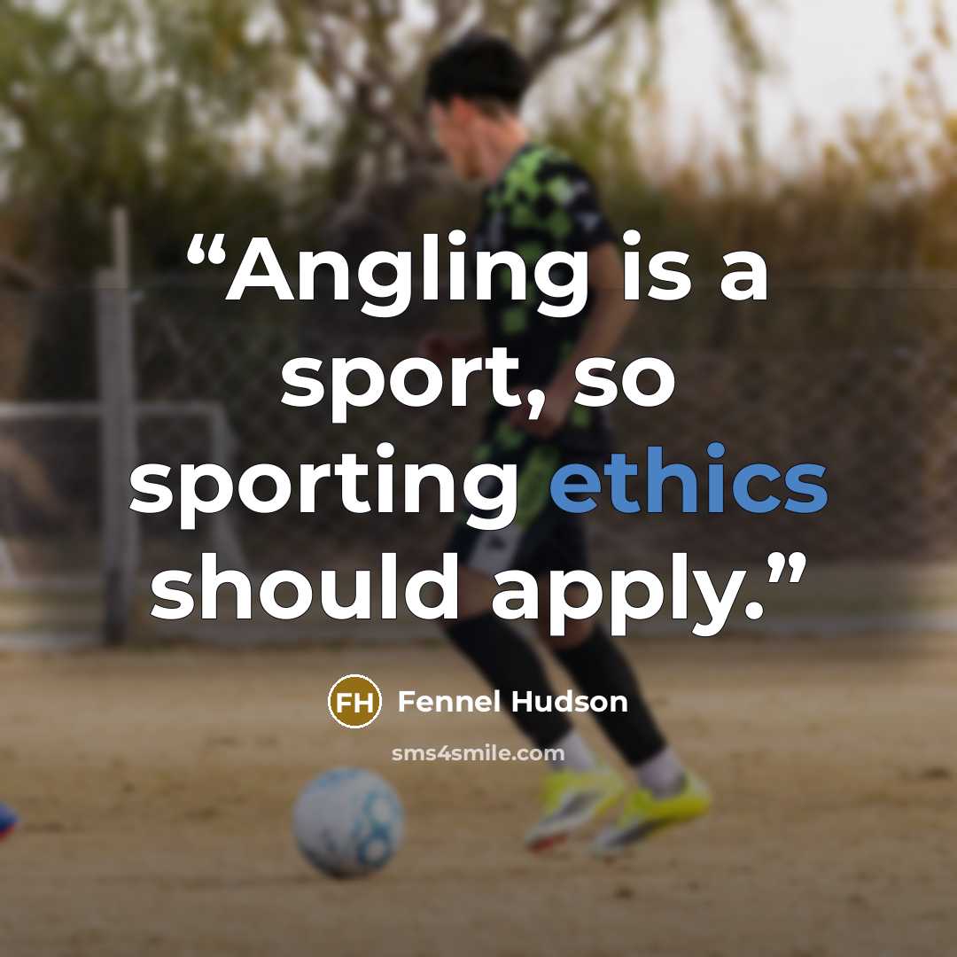 “Angling is a sport, so sporting ethics should apply.” quote by Fennel Hudson