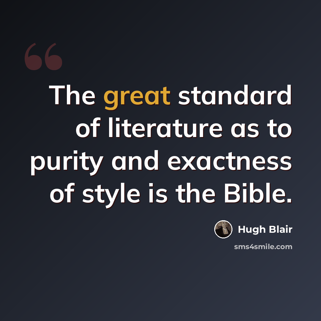 “The great standard of literature as to purity and exactness of style is the Bible.” quote by Hugh Blair