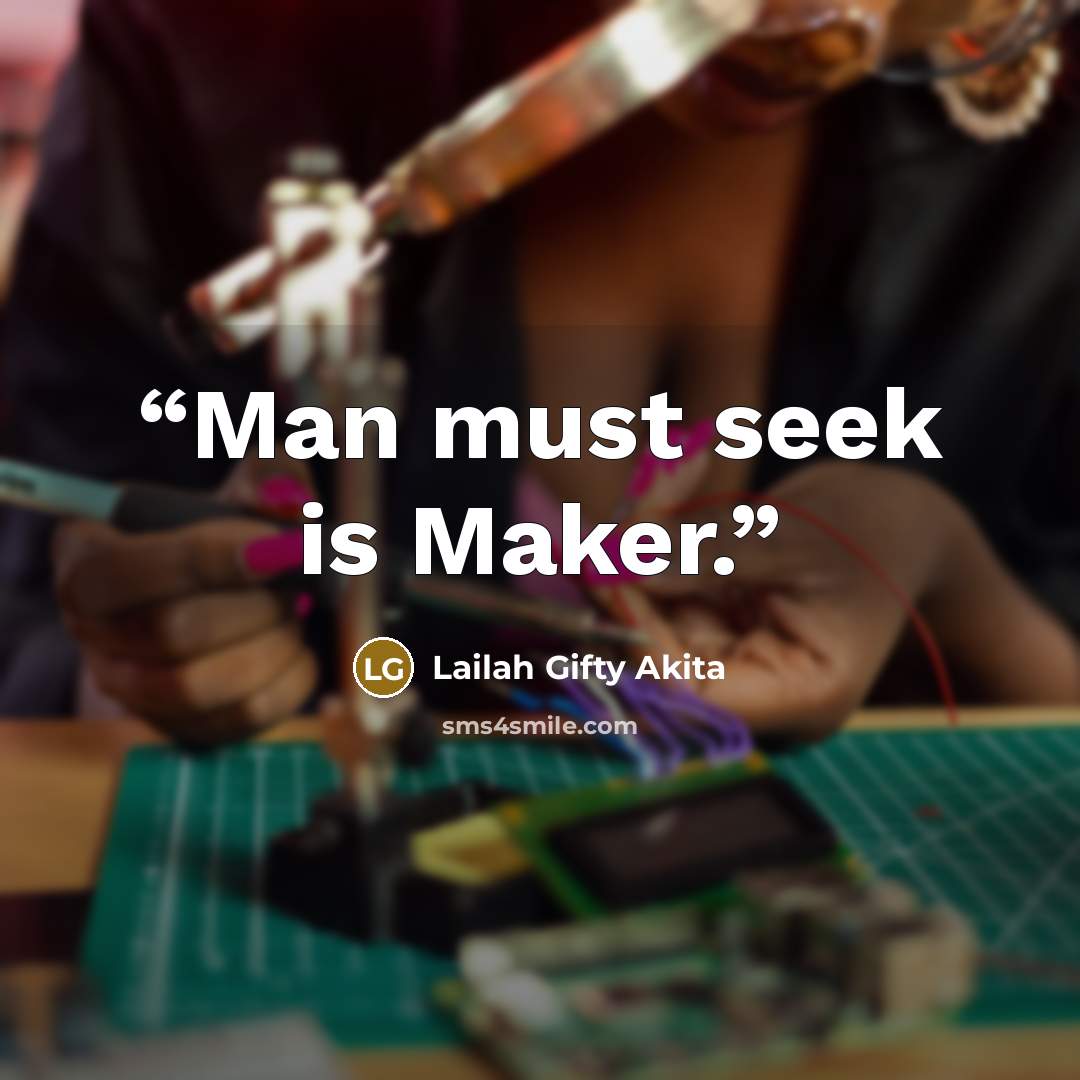 “Man must seek is Maker.” quote by Lailah Gifty Akita